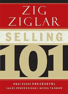 Selling 101: What Every Successful Sales Professional Needs to Know by Zig Ziglar