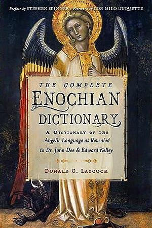 The Complete Enochian Dictionary: A Dictionary of the Angelic Language As Revealed to Dr. John Dee and Edward Kelley by Donald C. Laycock, John Dee, Edward Kelley