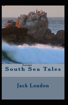 South Sea Tales Illustrated by Jack London