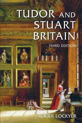 Tudor and Stuart Britain, 1485-1714 by Roger Lockyer