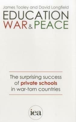 Education, War and Peace: The Surprising Success of Private Schools in War-Torn Countries by James Tooley