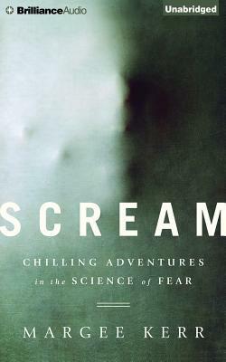 Scream: Chilling Adventures in the Science of Fear by Margee Kerr