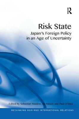Risk State: Japan's Foreign Policy in an Age of Uncertainty by Paul O'Shea, Ra Mason, Sebastian Maslow