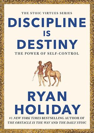 Discipline Is Destiny: A NEW YORK TIMES BESTSELLER by Ryan Holiday, Ryan Holiday
