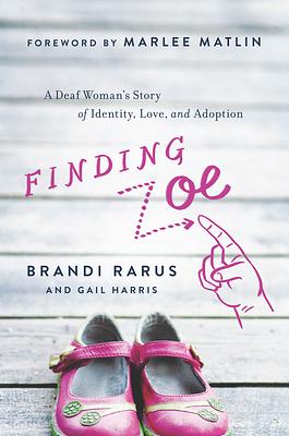 Finding Zoe: A Deaf Woman's Story of Identity, Love, and Adoption by Gail Harris, Brandi Rarus