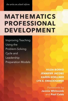 Mathematics Professional Development:: Improving Teaching Using the Problem-Solving Cycle and Leadership Preparation Models by Karen Koellner, Jennifer Jacobs, Hilda Borko