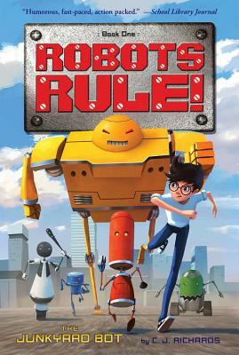 The Junkyard Bot: Robots Rule, Book 1 by C. J. Richards