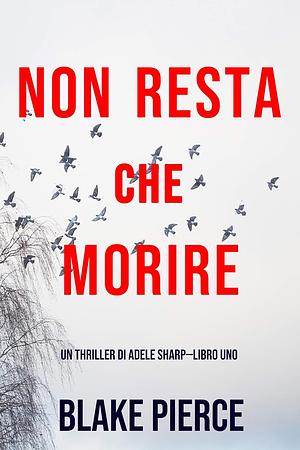 Non resta che morire by Blake Pierce