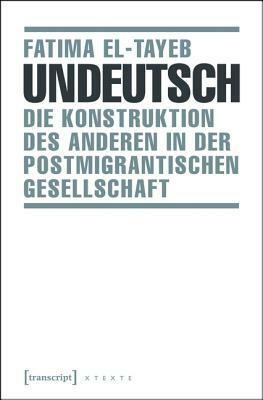 Undeutsch: Die Konstruktion Des Anderen in Der Postmigrantischen Gesellschaft by Fatima El-Tayeb