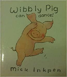 Wibbly Pig Can Dance by Mick Inkpen
