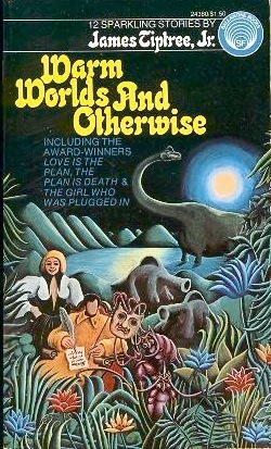 Warm Worlds and Otherwise by James Tiptree Jr.