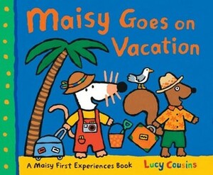Maisy Goes on Vacation: A Maisy First Experience Book by Lucy Cousins