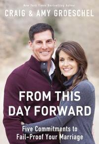 From This Day Forward: Five Commitments to Fail-Proof Your Marriage by Craig Groeschel, Amy Groeschel