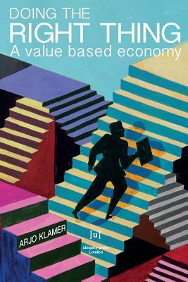 Doing the Right Thing: A Value Based Economy by Arjo Klamer