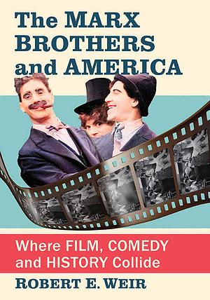 The Marx Brothers and America: Where Film, Comedy and History Collide by Robert E. Weir