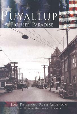 Puyallup: A Pioneer Paradise by Lori Price, Ruth Anderson, Ezra Meeker Historical Society