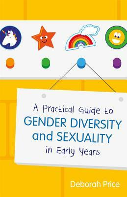 A Practical Guide to Gender Diversity and Sexuality in Early Years by Deborah Price