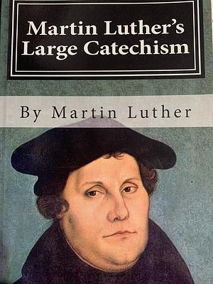 Martin Luther's Large Catechism by Martin Luther