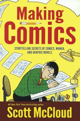 Making Comics: Storytelling Secrets of Comics, Manga, and Graphic Novels by Scott McCloud