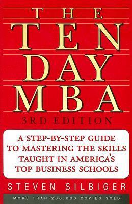 The 10-Day MBA: A step-by-step guide to mastering the skills taught in top business schools by Steven Silbiger