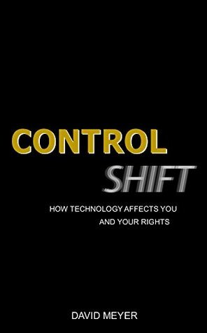 Control Shift: How Technology Affects You and Your Rights by David Meyer