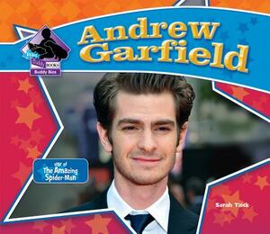 Andrew Garfield: Star of the Amazing Spider-Man by Sarah Tieck