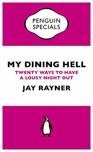 My Dining Hell: Twenty Ways To Have a Lousy Night Out by Jay Rayner