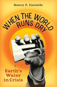 When the World Runs Dry: Earth's Water in Crisis by Nancy F. Castaldo, Nancy F. Castaldo