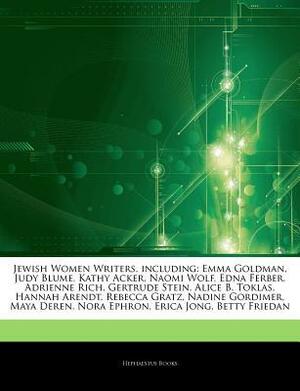 Jewish Women Writers, Including: Emma Goldman, Judy Blume, Kathy Acker, Naomi Wolf, Edna Ferber, Adrienne Rich, Gertrude Stein, Alice B. Toklas, Hannah Arendt, Rebecca Gratz, Nadine Gordimer, Maya Deren, Nora Ephron, Erica Jong, Betty Friedan by Hephaestus Books