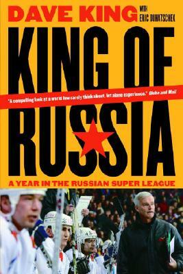 King of Russia: A Year in the Russian Super League by Eric Duhatschek, Dave King