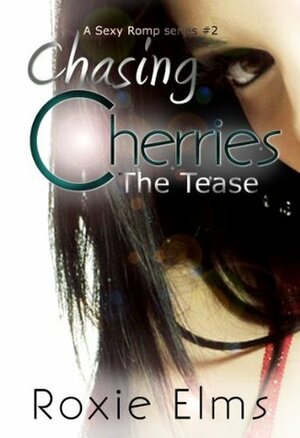 Chasing Cherries: The Tease (A Sexy Romp Series #2) by Roxie Elms