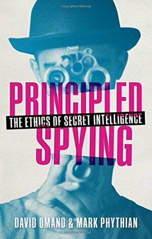Principled Spying: The Ethics of Secret Intelligence by David Omand, Mark Phythian