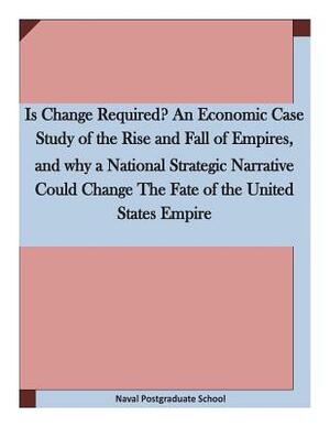 Is Change Required? An Economic Case Study of the Rise and Fall of Empires, and why a National Strategic Narrative Could Change The Fate of the United by Naval Postgraduate School