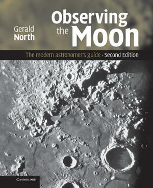 Observing the Moon: The Modern Astronomer's Guide by Gerald North