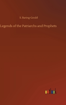 Legends of the Patriarchs and Prophets by Sabine Baring-Gould