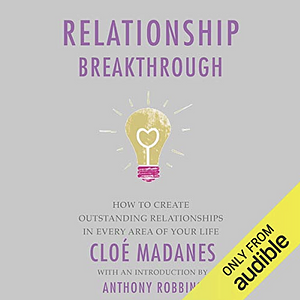 Relationship Breakthrough: How to Create Outstanding Relationships in Every Area of Your Life by Anthony Robbins, Cloe Madanes