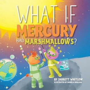 What If Mercury Had Marshmallows? by Jarrett Whitlow