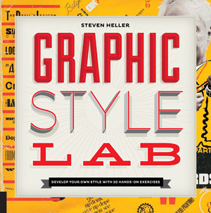 Graphic Style Lab: Develop Your Own Style with 50 Hands-On Exercises by Steven Heller