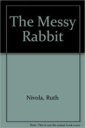 The Messy Rabbit by Claire A. Nivola, Ruth Nivola