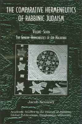 Comparative Hermeneutics of Rabbinic Judaism, The, Volume Seven: The Generic Hermeneutics of the Halakhah by Jacob Neusner