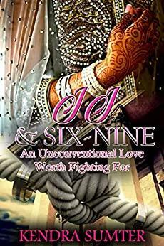 J.J. & Six-Nine: An Unconventional Love Worth Fighting For by Kendra Sumter