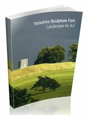 Yorkshire Sculpture Park: Landscape for Art by Peter Murray, Alec Finlay, Lynne Green, Simon Armitage, William Packer, Sarah Staton