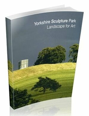 Yorkshire Sculpture Park: Landscape for Art by Alec Finlay, Peter Murray, Sarah Staton, Simon Armitage, William Packer, Lynne Green