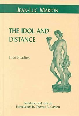 The Idol and Distance: Five Studies by Jean-Luc Marion