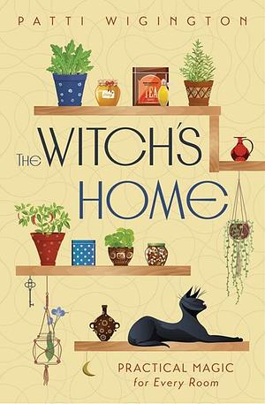 The Witch's Home: Practical Magic for Every Room by Patti Wigington