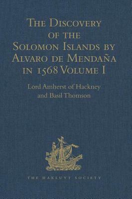 The Discovery of the Solomon Islands by Alvaro de Mendaña in 1568: Translated from the Original Spanish Manuscripts. Volume I by Basil Thomson, Lord Amherst of Hackney