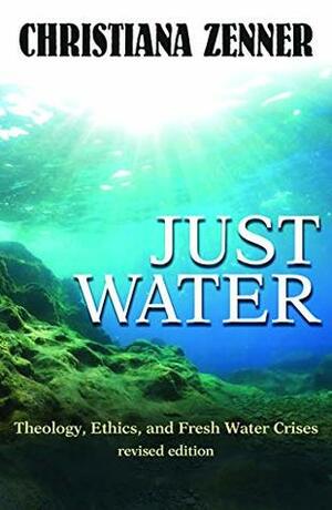 Just Water: Theology, Ethics, and Global Water Crises (Ecology and Justice) by Christiana Zenner