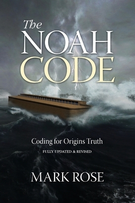 The Noah Code: Coding for Origins Truth by Mark Rose
