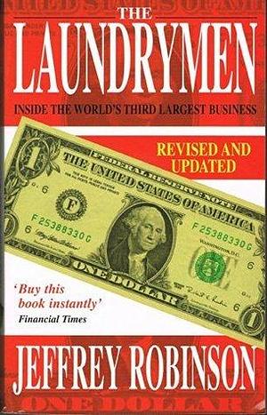 The Laundrymen - Inside Money Laundering, The World's Third Largest Business by Jeffrey Robinson, Jeffrey Robinson