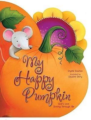 My Happy Pumpkin: God's Love Shining through Me by Crystal Bowman, Claudine Gévry